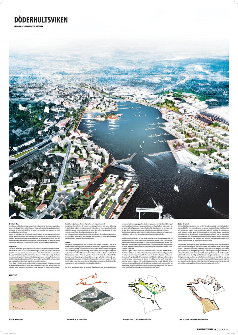 Det är vid vattnet Oskarshamn har sitt ursprung och det är vid vattnet Oskarshamn har sin framtid. Hamnen har under åren vuxit på konstgjorda ytor och långsamt har stadens kontakt med vattnet minskat.