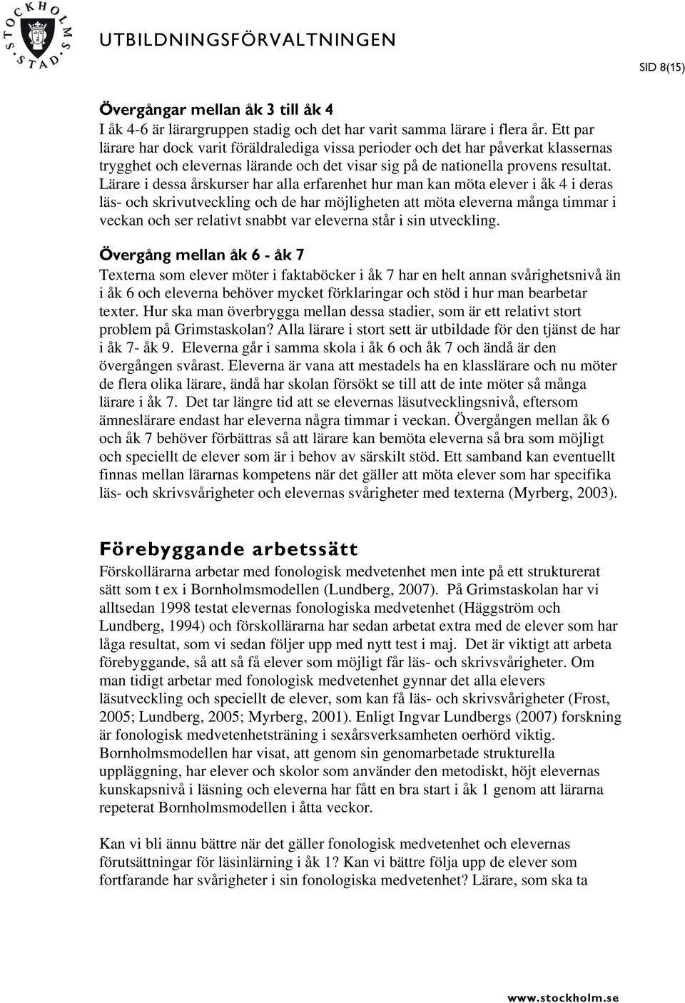 Lärare i dessa årskurser har alla erfarenhet hur man kan möta elever i åk 4 i deras läs- och skrivutveckling och de har möjligheten att möta eleverna många timmar i veckan och ser relativt snabbt var