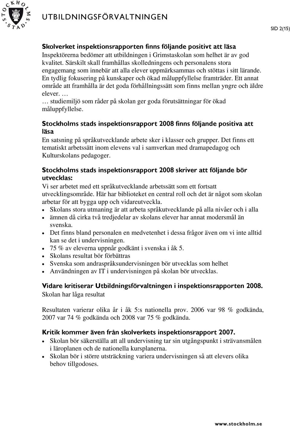 En tydlig fokusering på kunskaper och ökad måluppfyllelse framträder. Ett annat område att framhålla är det goda förhållningssätt som finns mellan yngre och äldre elever.