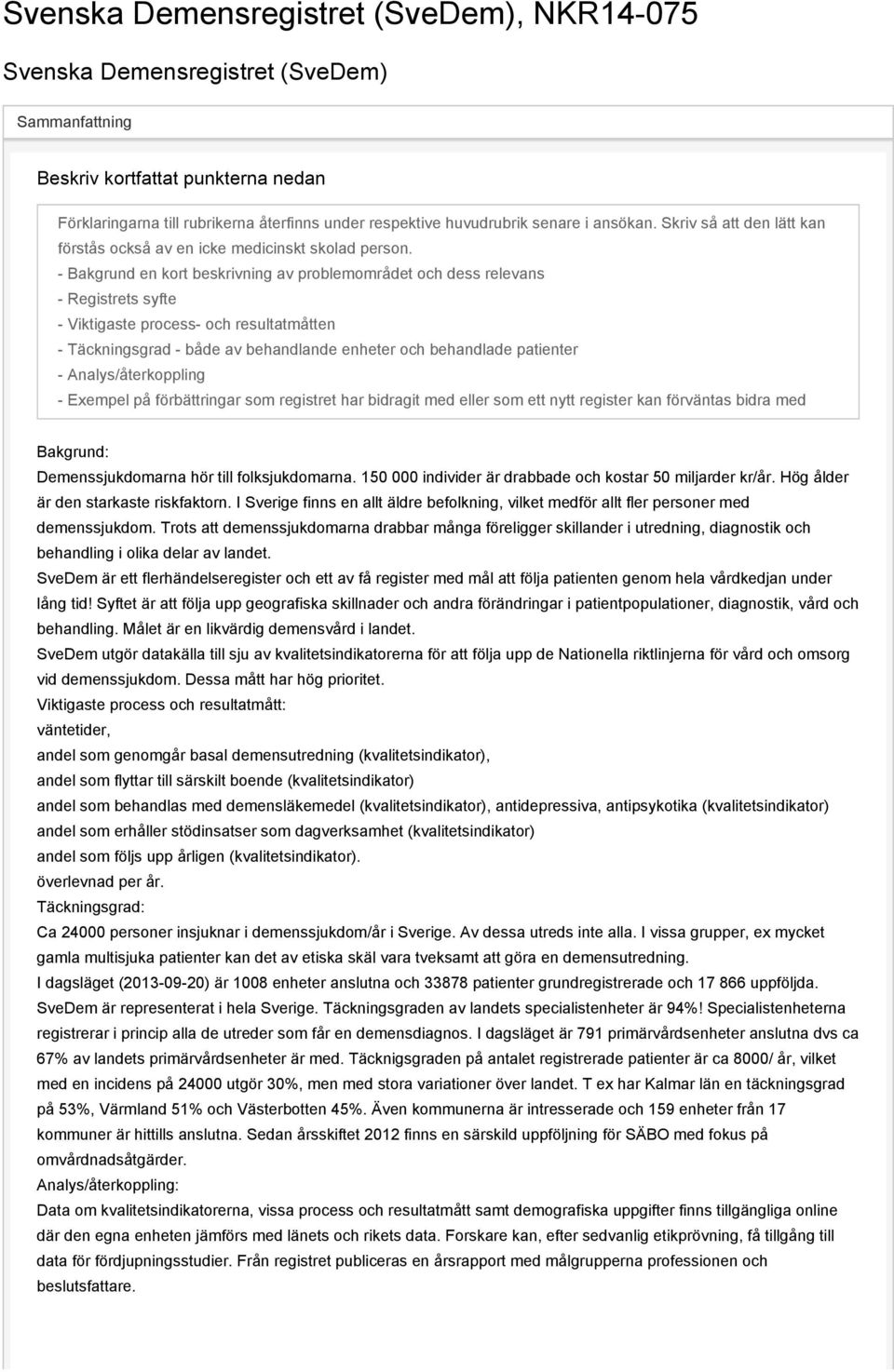 - Bakgrund en kort beskrivning av problemområdet och dess relevans - Registrets syfte - Viktigaste process- och resultatmåtten - Täckningsgrad - både av behandlande enheter och behandlade patienter -