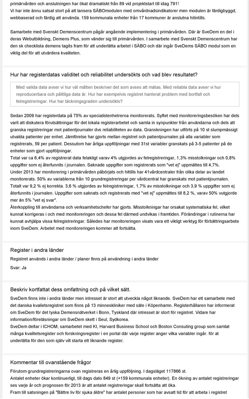 159 kommunala enheter från 17 kommuner är anslutna hitintills. Samarbete med Svenskt Demenscentrum pågår angående implementering i primärvården.