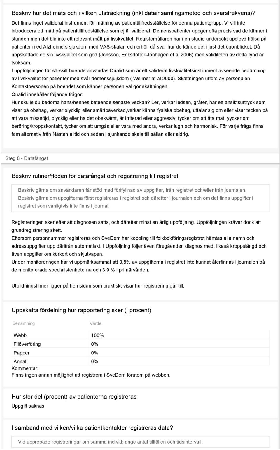 Registerhållaren har i en studie undersökt upplevd hälsa på patienter med Alzheimers sjukdom med VAS-skalan och erhöll då svar hur de kände det i just det ögonblicket.