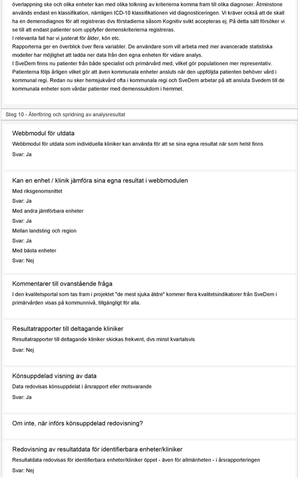 Vi kräver också att de skall ha en demensdiagnos för att registreras dvs förstadierna såsom Kognitiv svikt accepteras ej.