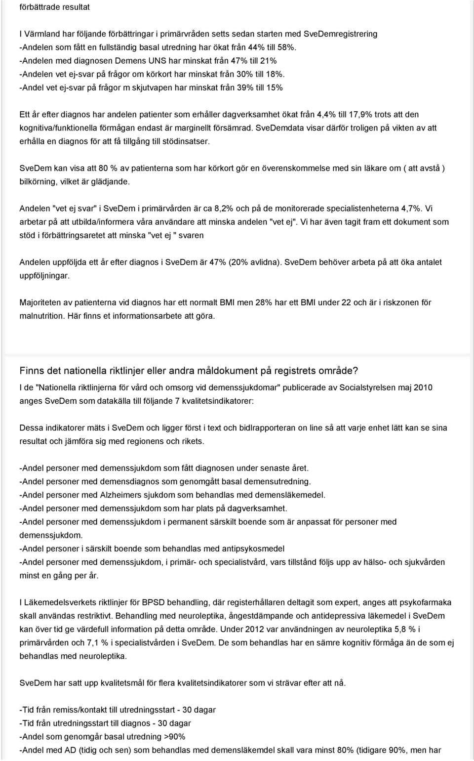 -Andel vet ej-svar på frågor m skjutvapen har minskat från 39% till 15% Ett år efter diagnos har andelen patienter som erhåller dagverksamhet ökat från 4,4% till 17,9% trots att den