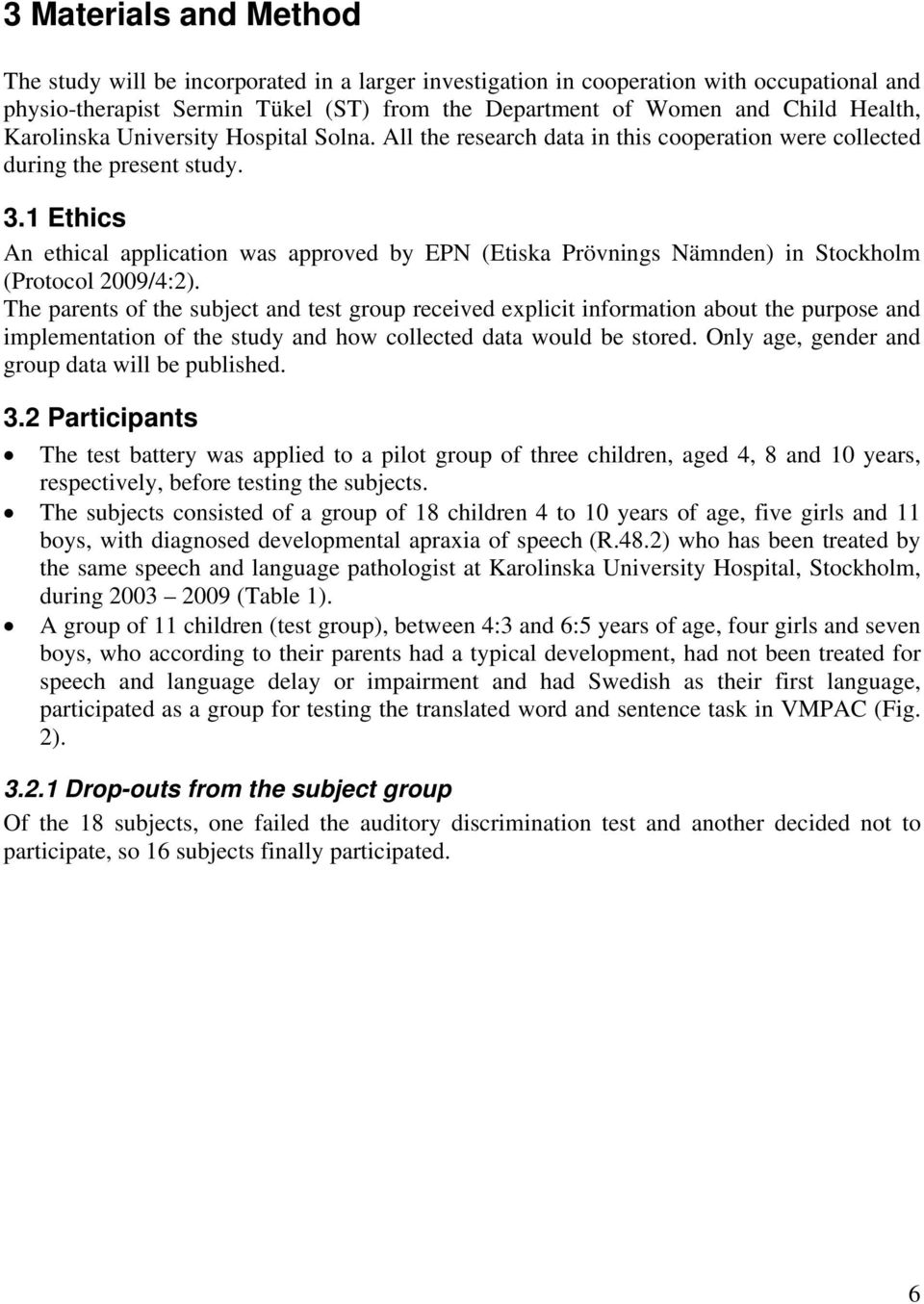 1 Ethics An ethical application was approved by EPN (Etiska Prövnings Nämnden) in Stockholm (Protocol 2009/4:2).