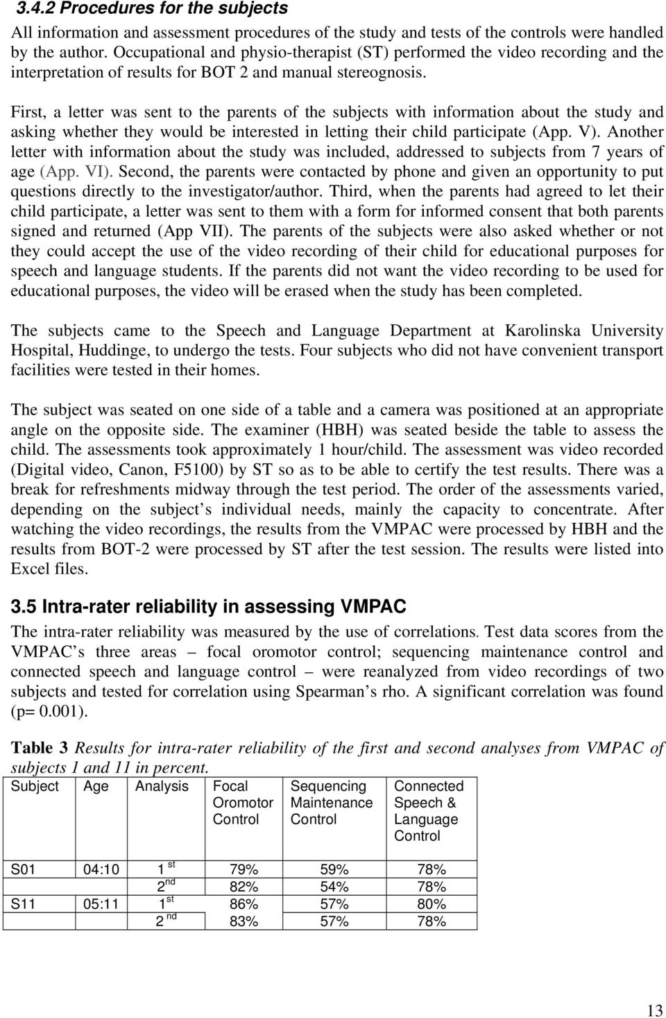 First, a letter was sent to the parents of the subjects with information about the study and asking whether they would be interested in letting their child participate (App. V).