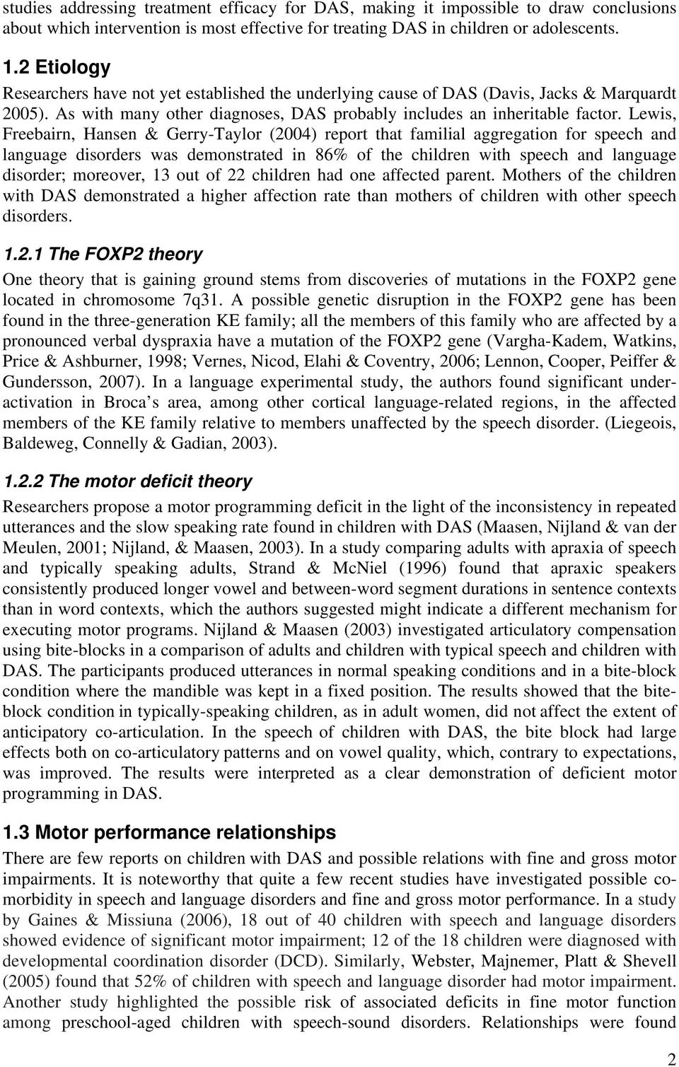 Lewis, Freebairn, Hansen & Gerry-Taylor (2004) report that familial aggregation for speech and language disorders was demonstrated in 86% of the children with speech and language disorder; moreover,