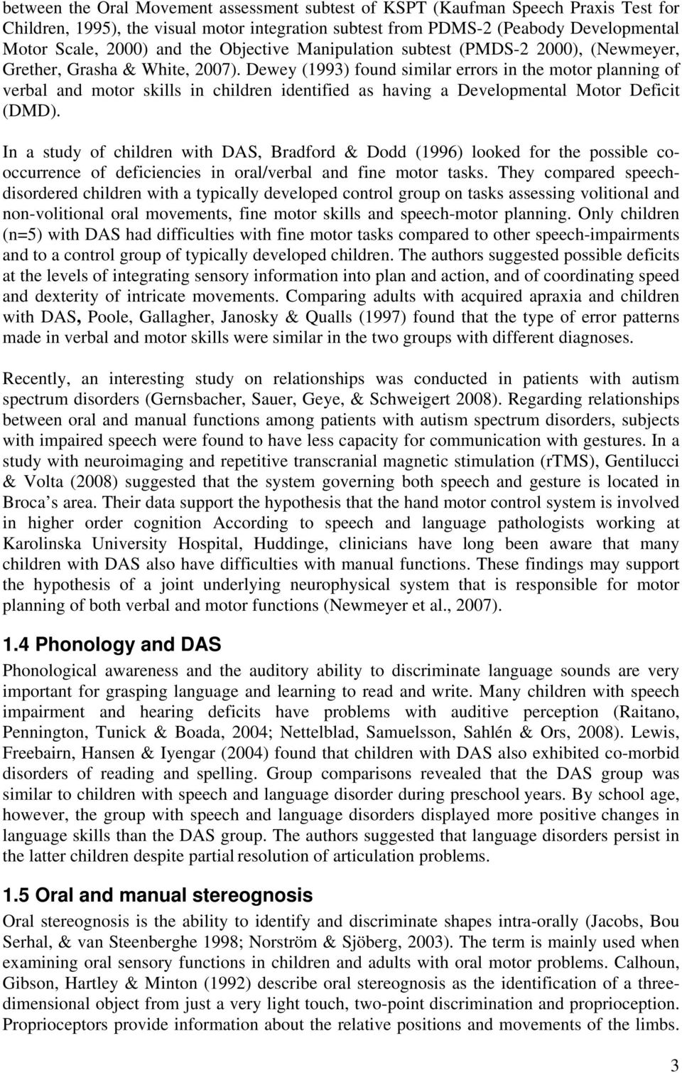 Dewey (1993) found similar errors in the motor planning of verbal and motor skills in children identified as having a Developmental Motor Deficit (DMD).