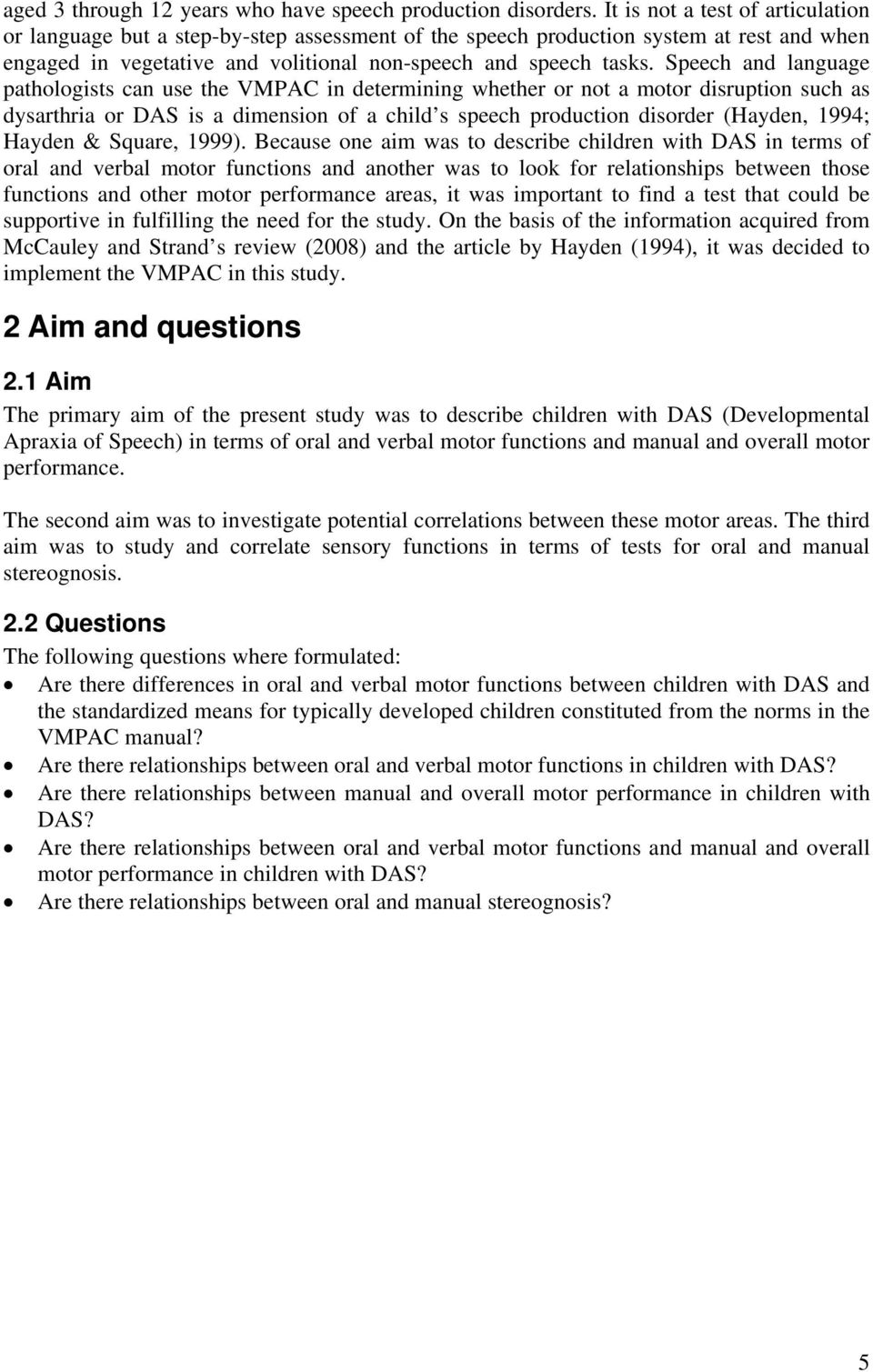 Speech and language pathologists can use the VMPAC in determining whether or not a motor disruption such as dysarthria or DAS is a dimension of a child s speech production disorder (Hayden, 1994;