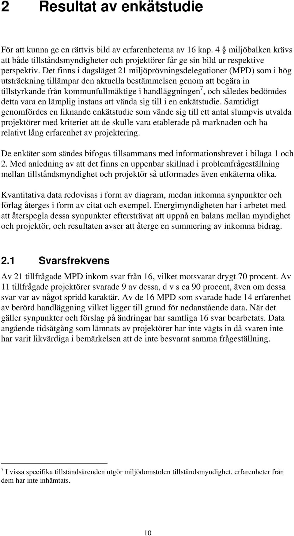 således bedömdes detta vara en lämplig instans att vända sig till i en enkätstudie.