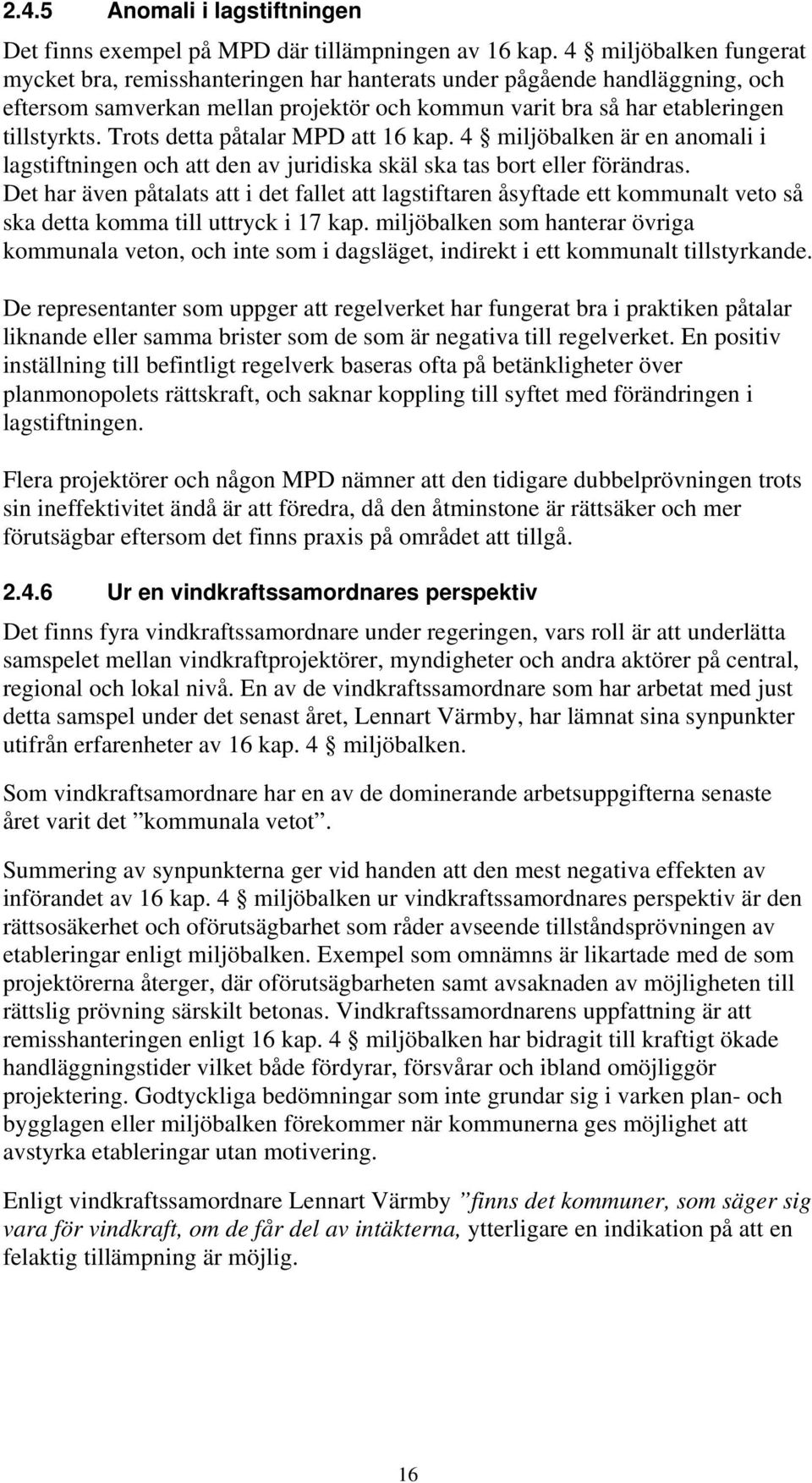 Trots detta påtalar MPD att 16 kap. 4 miljöbalken är en anomali i lagstiftningen och att den av juridiska skäl ska tas bort eller förändras.