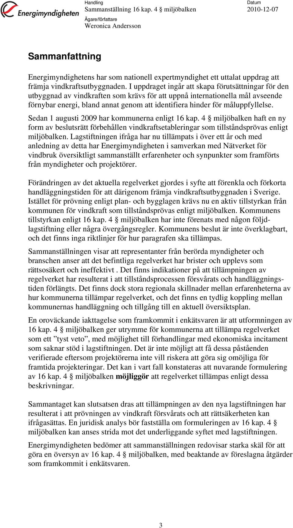 I uppdraget ingår att skapa förutsättningar för den utbyggnad av vindkraften som krävs för att uppnå internationella mål avseende förnybar energi, bland annat genom att identifiera hinder för