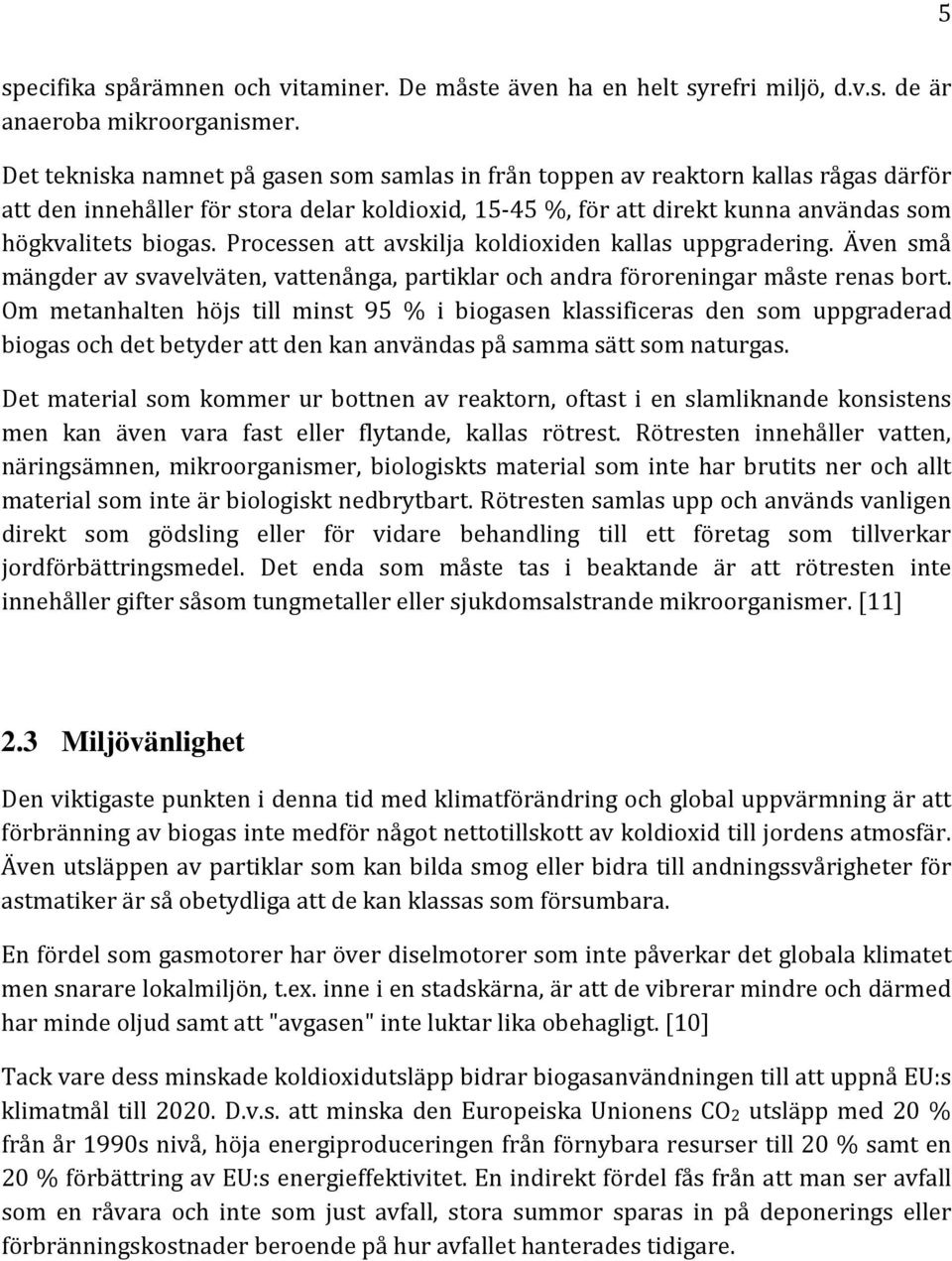 Processen att avskilja koldioxiden kallas uppgradering. Även små mängder av svavelväten, vattenånga, partiklar och andra föroreningar måste renas bort.