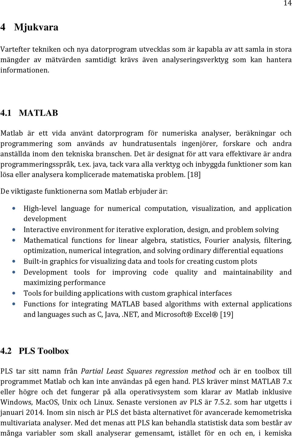 Det är designat för att vara effektivare är andra programmeringsspråk, t.ex. java, tack vara alla verktyg och inbyggda funktioner som kan lösa eller analysera komplicerade matematiska problem.