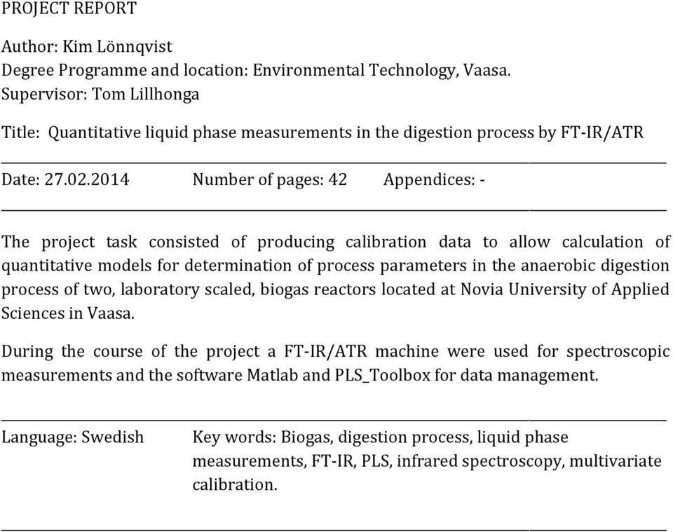 2014 Number of pages: 42 Appendices: - The project task consisted of producing calibration data to allow calculation of quantitative models for determination of process parameters in the anaerobic