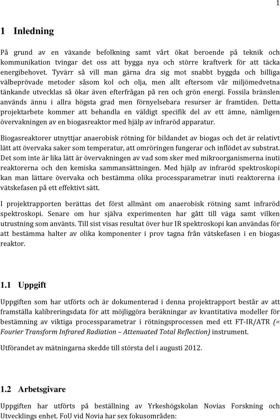 energi. Fossila bränslen används ännu i allra högsta grad men förnyelsebara resurser är framtiden.