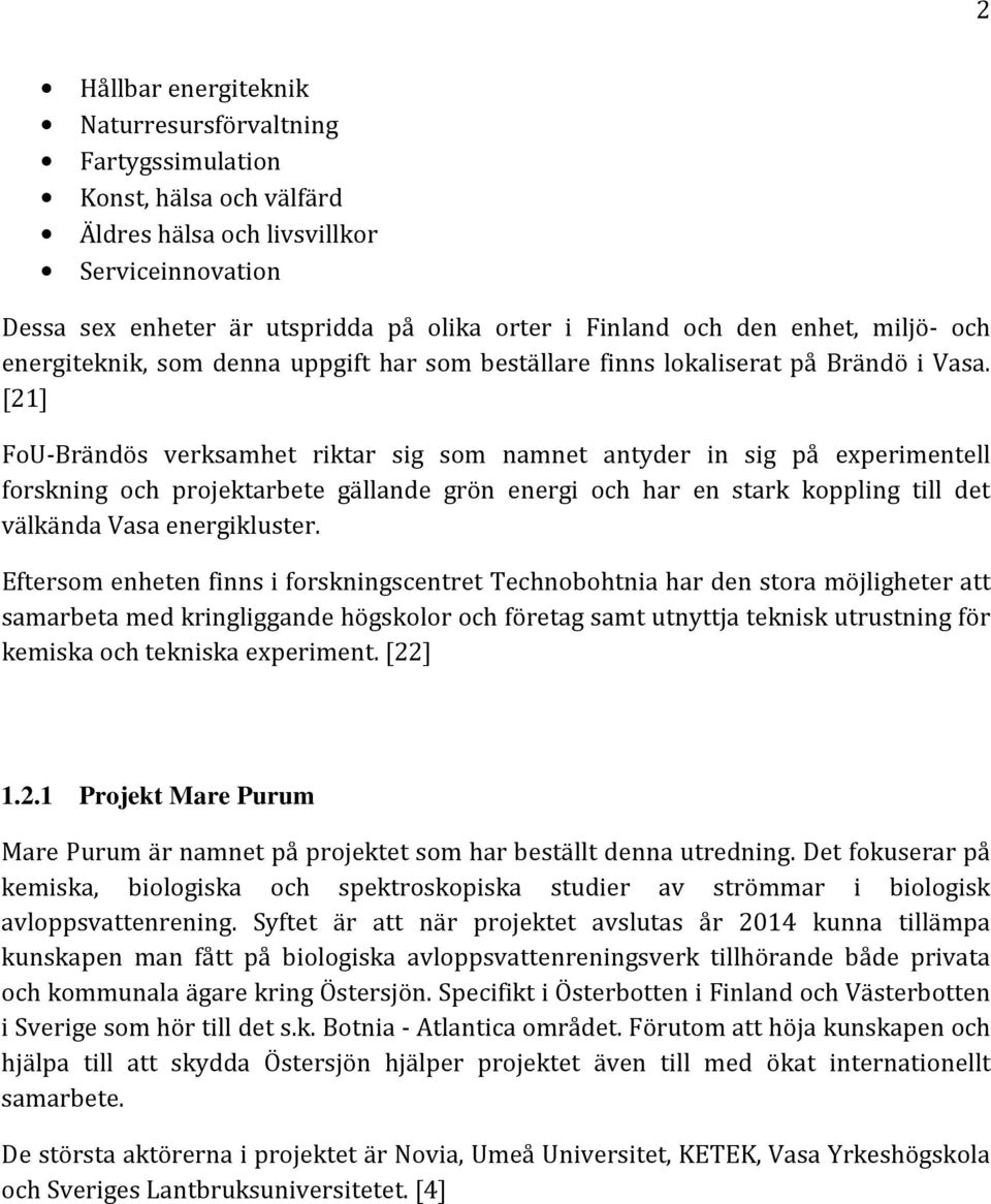 [21] FoU-Brändös verksamhet riktar sig som namnet antyder in sig på experimentell forskning och projektarbete gällande grön energi och har en stark koppling till det välkända Vasa energikluster.