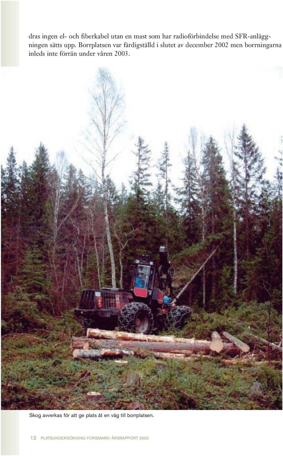 Borrplatsen var färdigställd i slutet av december 2002 men borrningarna inleds