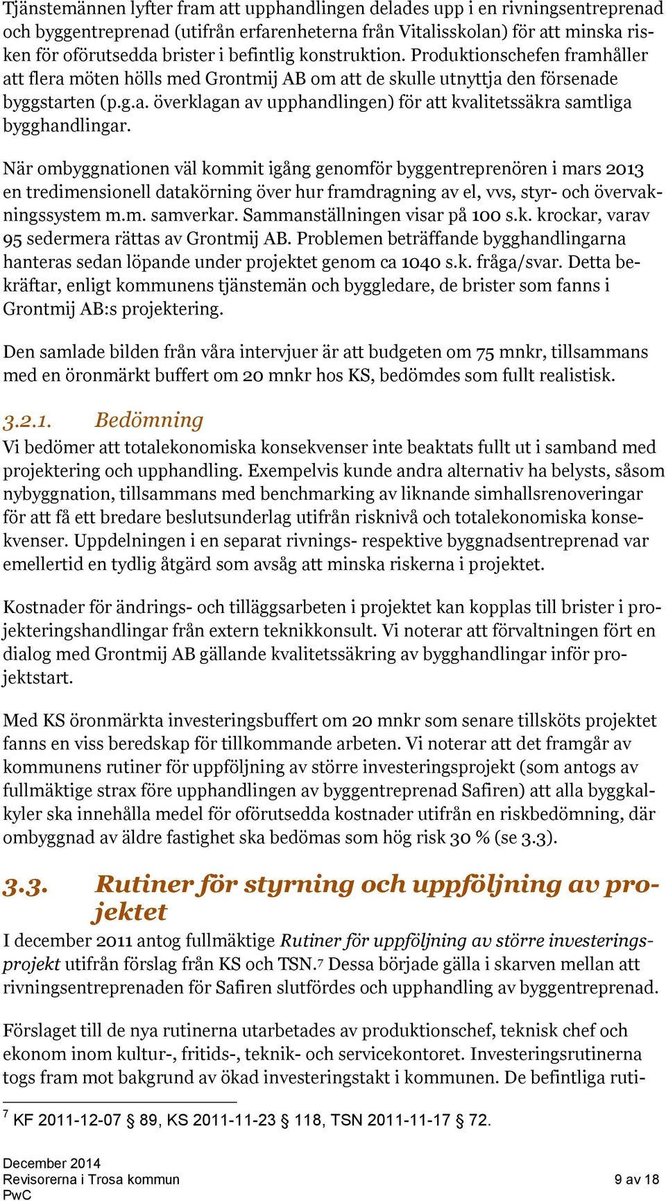 När ombyggnationen väl kommit igång genomför byggentreprenören i mars 2013 en tredimensionell datakörning över hur framdragning av el, vvs, styr- och övervakningssystem m.m. samverkar.