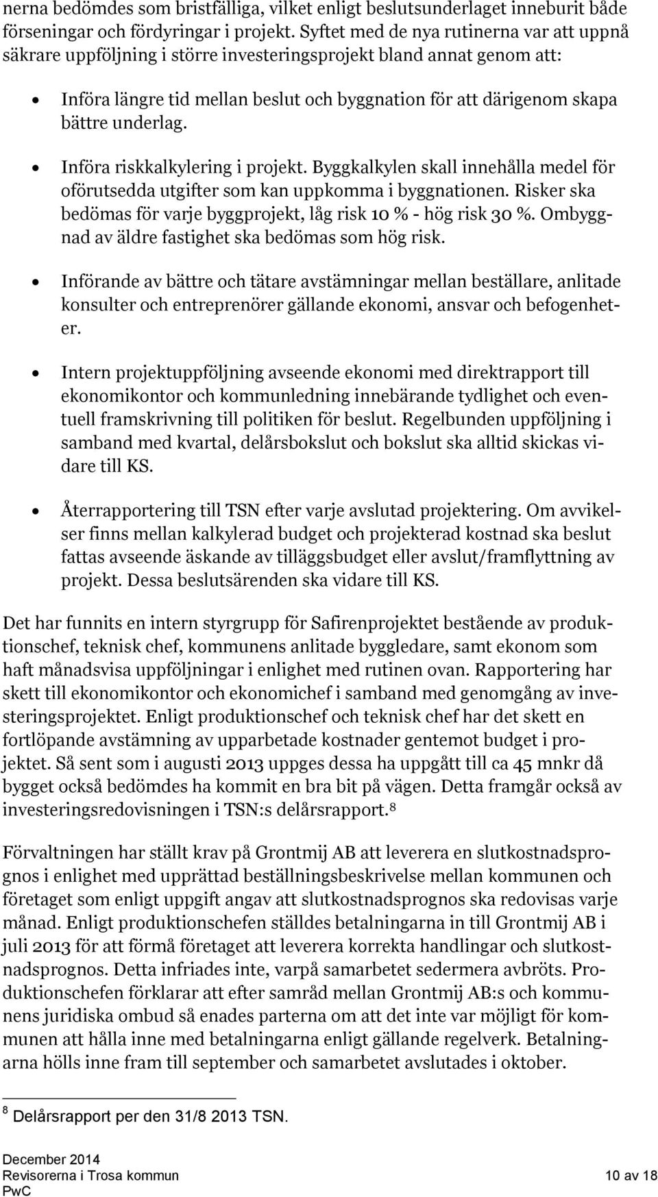 underlag. Införa riskkalkylering i projekt. Byggkalkylen skall innehålla medel för oförutsedda utgifter som kan uppkomma i byggnationen.