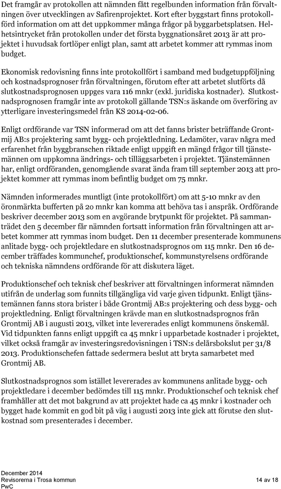 Helhetsintrycket från protokollen under det första byggnationsåret 2013 är att projektet i huvudsak fortlöper enligt plan, samt att arbetet kommer att rymmas inom budget.