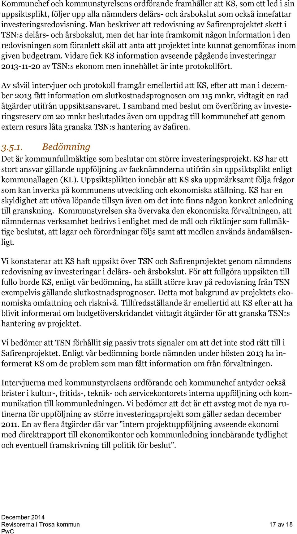 kunnat genomföras inom given budgetram. Vidare fick KS information avseende pågående investeringar 2013-11-20 av TSN:s ekonom men innehållet är inte protokollfört.