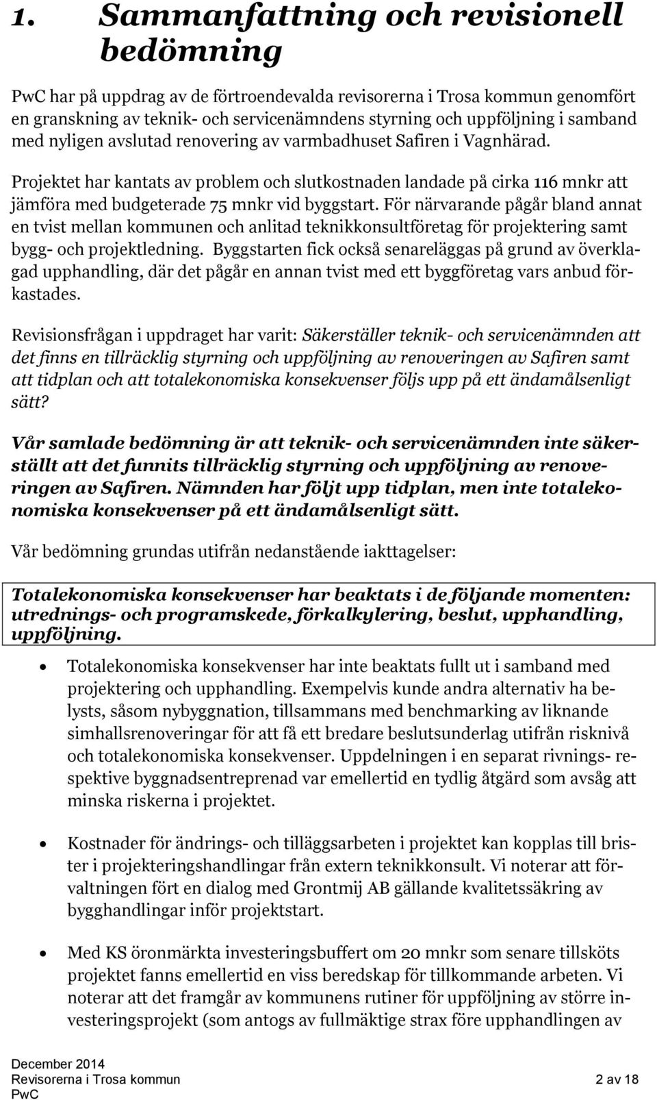 För närvarande pågår bland annat en tvist mellan kommunen och anlitad teknikkonsultföretag för projektering samt bygg- och projektledning.