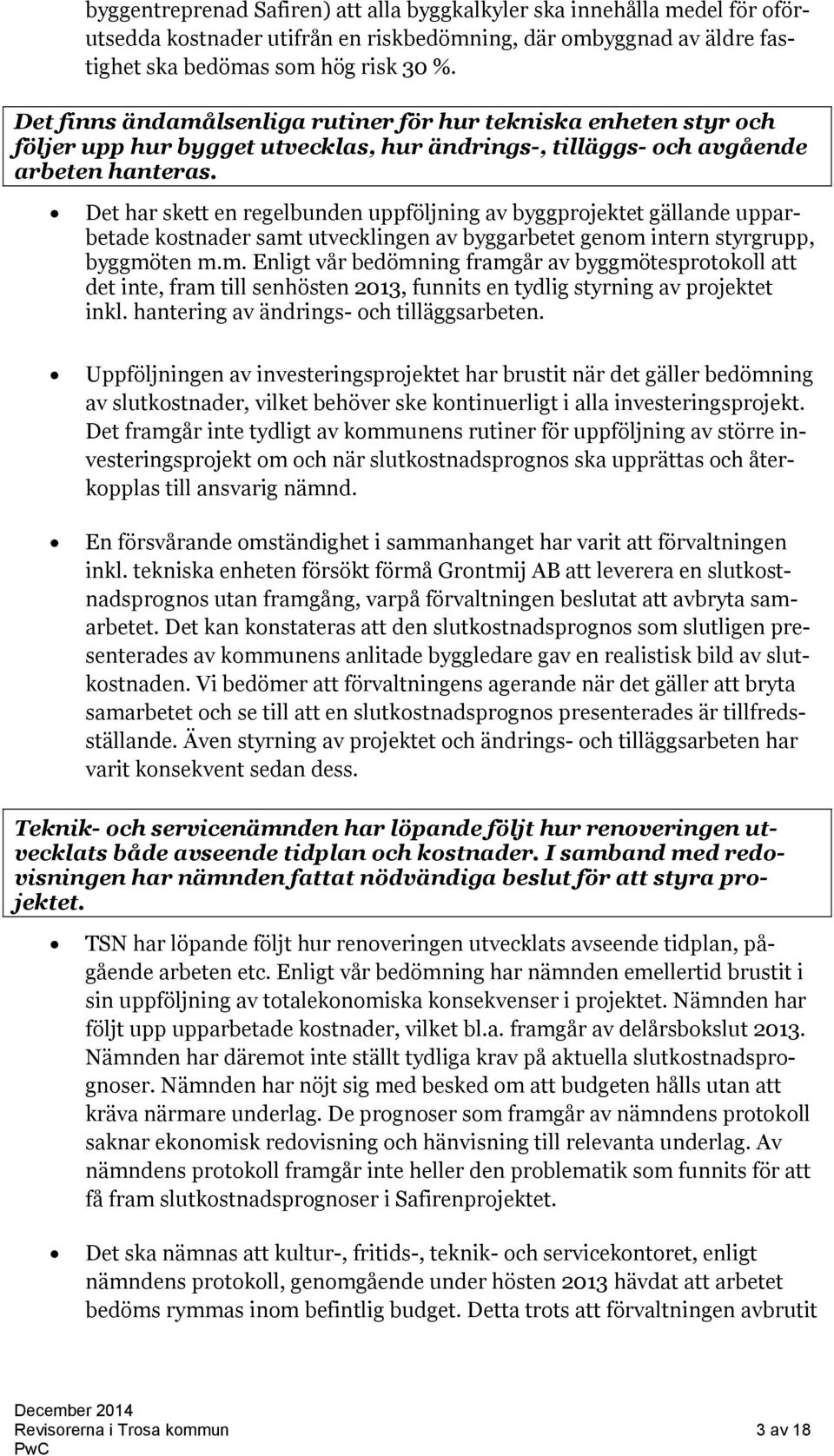 Det har skett en regelbunden uppföljning av byggprojektet gällande upparbetade kostnader samt