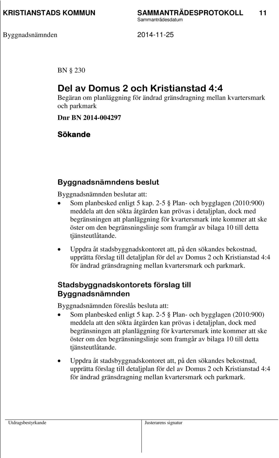 2-5 Plan- och bygglagen (2010:900) meddela att den sökta åtgärden kan prövas i detaljplan, dock med begränsningen att planläggning för kvartersmark inte kommer att ske öster om den begränsningslinje