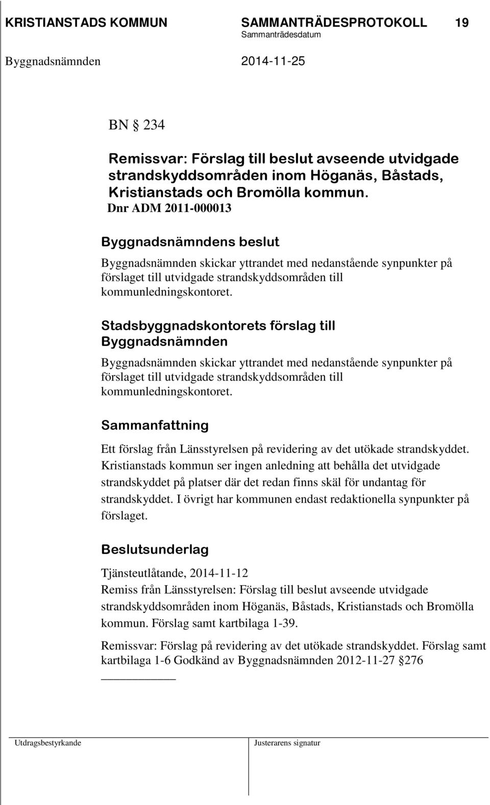 Stadsbyggnadskontorets förslag till Byggnadsnämnden Byggnadsnämnden skickar yttrandet med nedanstående synpunkter på förslaget till utvidgade strandskyddsområden till kommunledningskontoret.