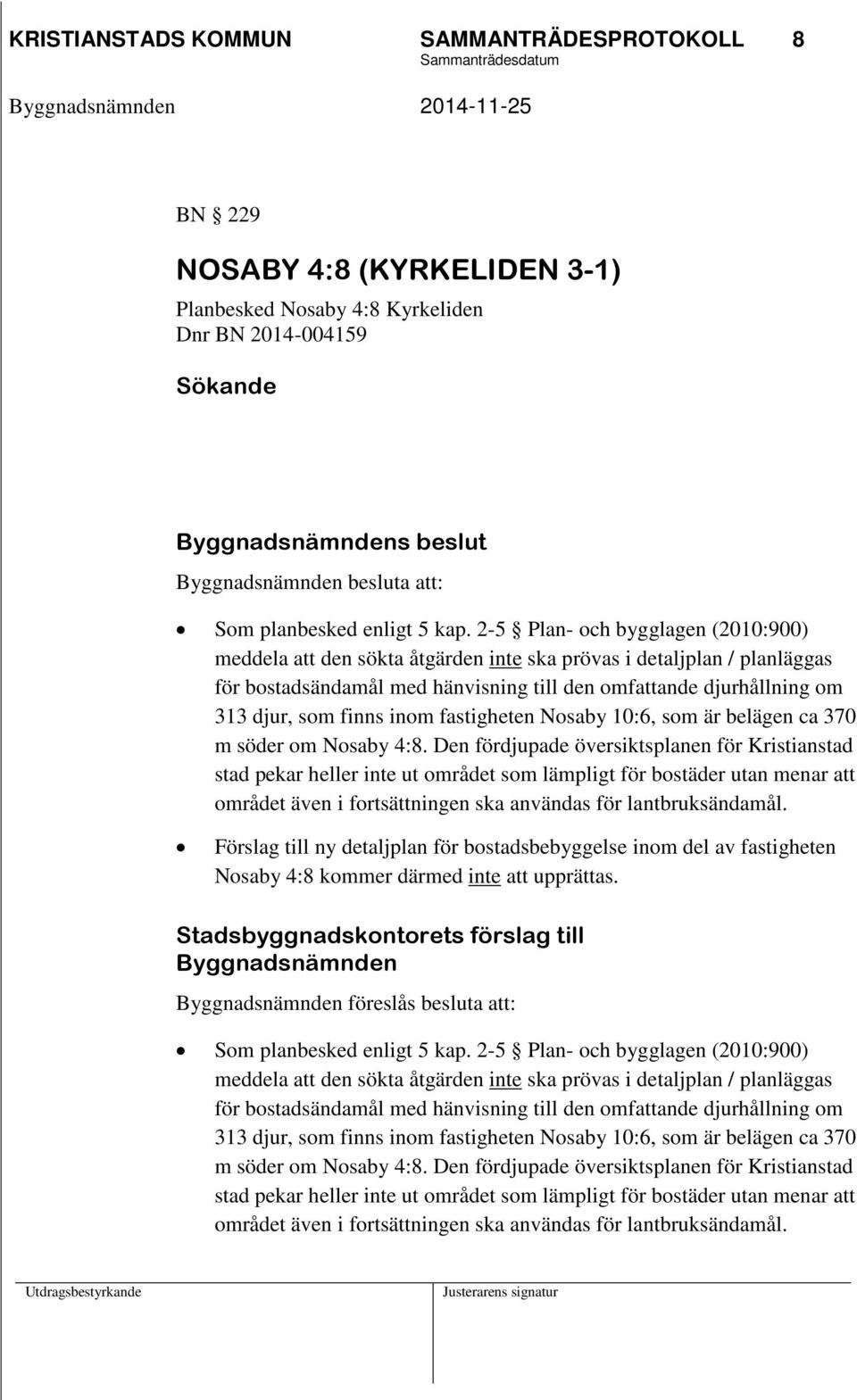 inom fastigheten Nosaby 10:6, som är belägen ca 370 m söder om Nosaby 4:8.