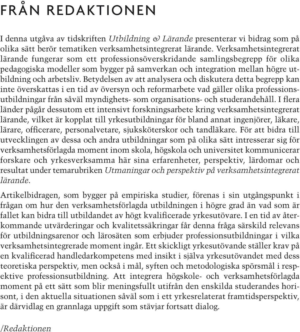 Betydelsen av att analysera och diskutera detta begrepp kan inte överskattas i en tid av översyn och reformarbete vad gäller olika professionsutbildningar från såväl myndighets- som organisations-