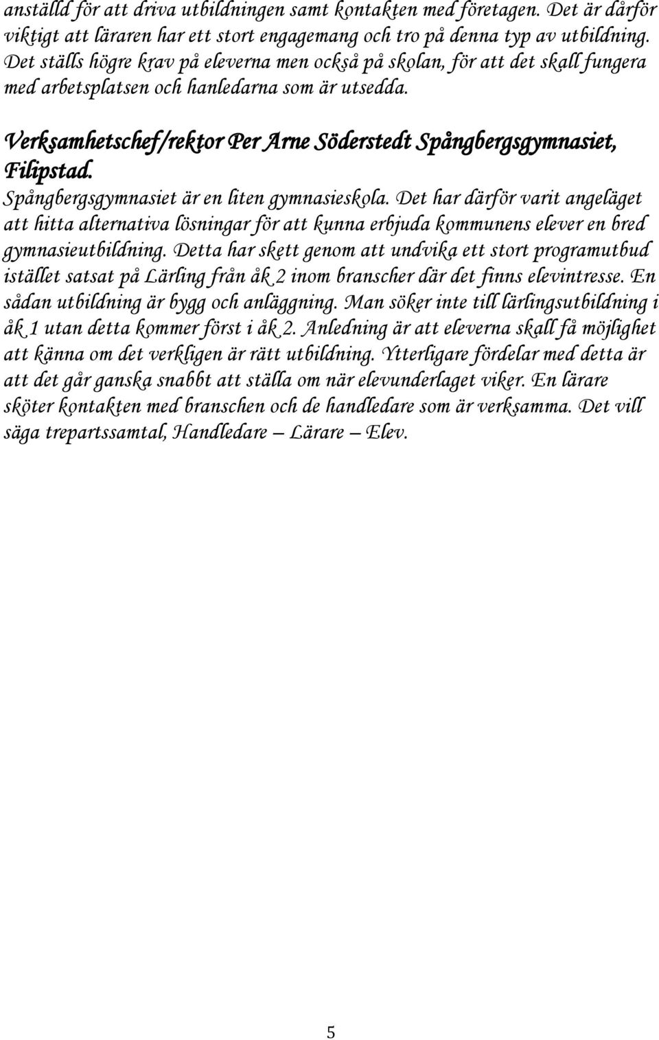 Verksamhetschef/rektor Per Arne Söderstedt Spångbergsgymnasiet, Filipstad. Spångbergsgymnasiet är en liten gymnasieskola.