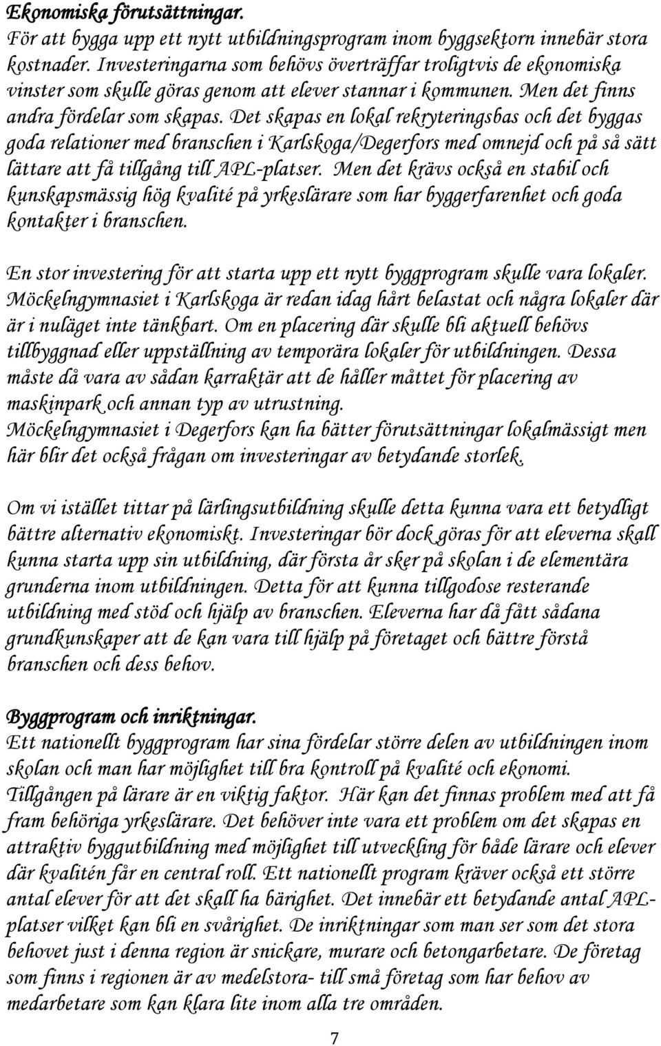 Det skapas en lokal rekryteringsbas och det byggas goda relationer med branschen i Karlskoga/Degerfors med omnejd och på så sätt lättare att få tillgång till APL-platser.