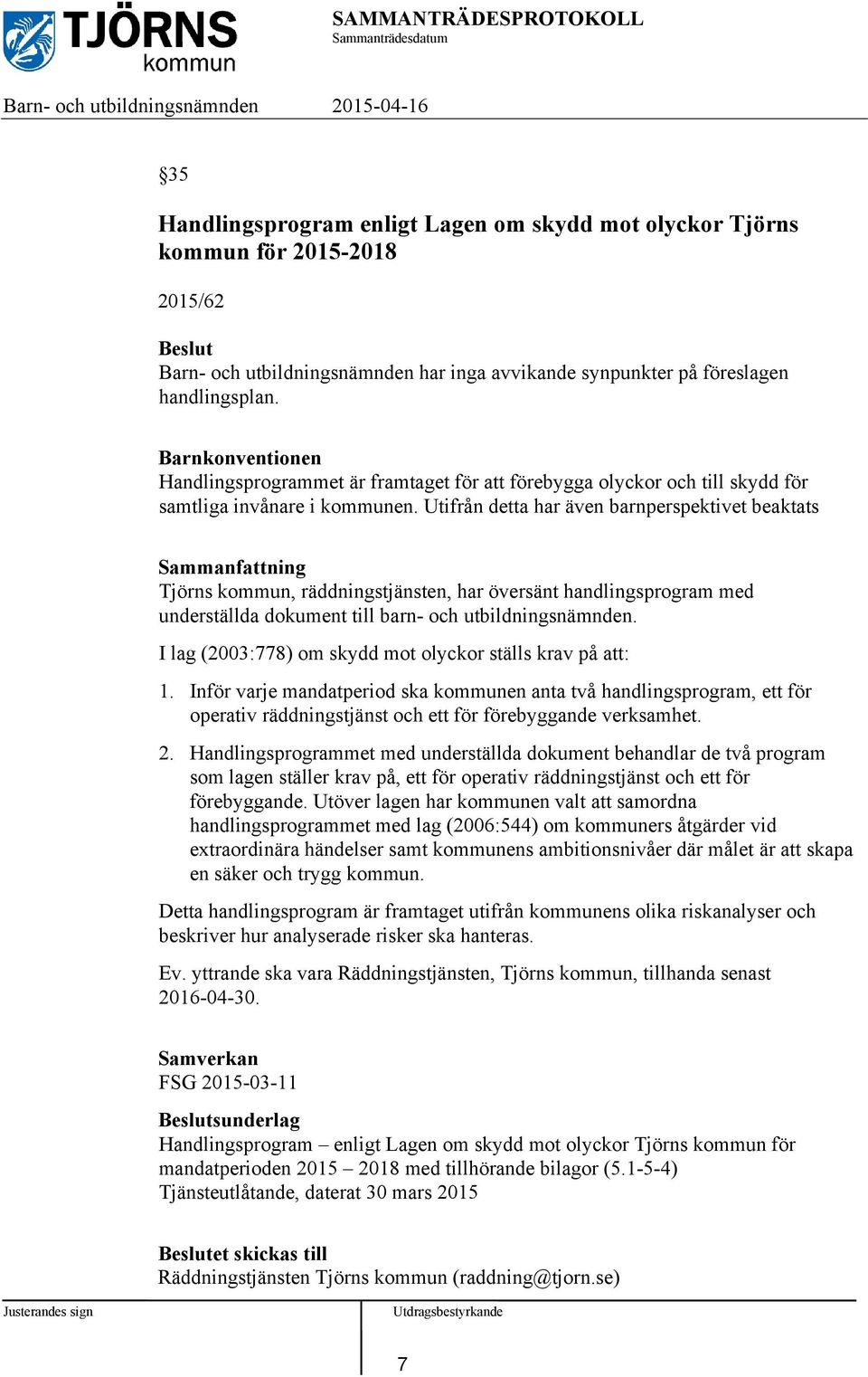 Utifrån detta har även barnperspektivet beaktats Tjörns kommun, räddningstjänsten, har översänt handlingsprogram med underställda dokument till barn- och utbildningsnämnden.