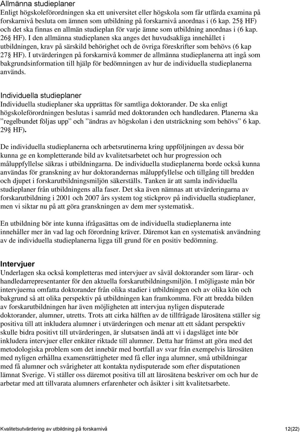 I den allmänna studieplanen ska anges det huvudsakliga innehållet i utbildningen, krav på särskild behörighet och de övriga föreskrifter som behövs (6 kap 27 HF).