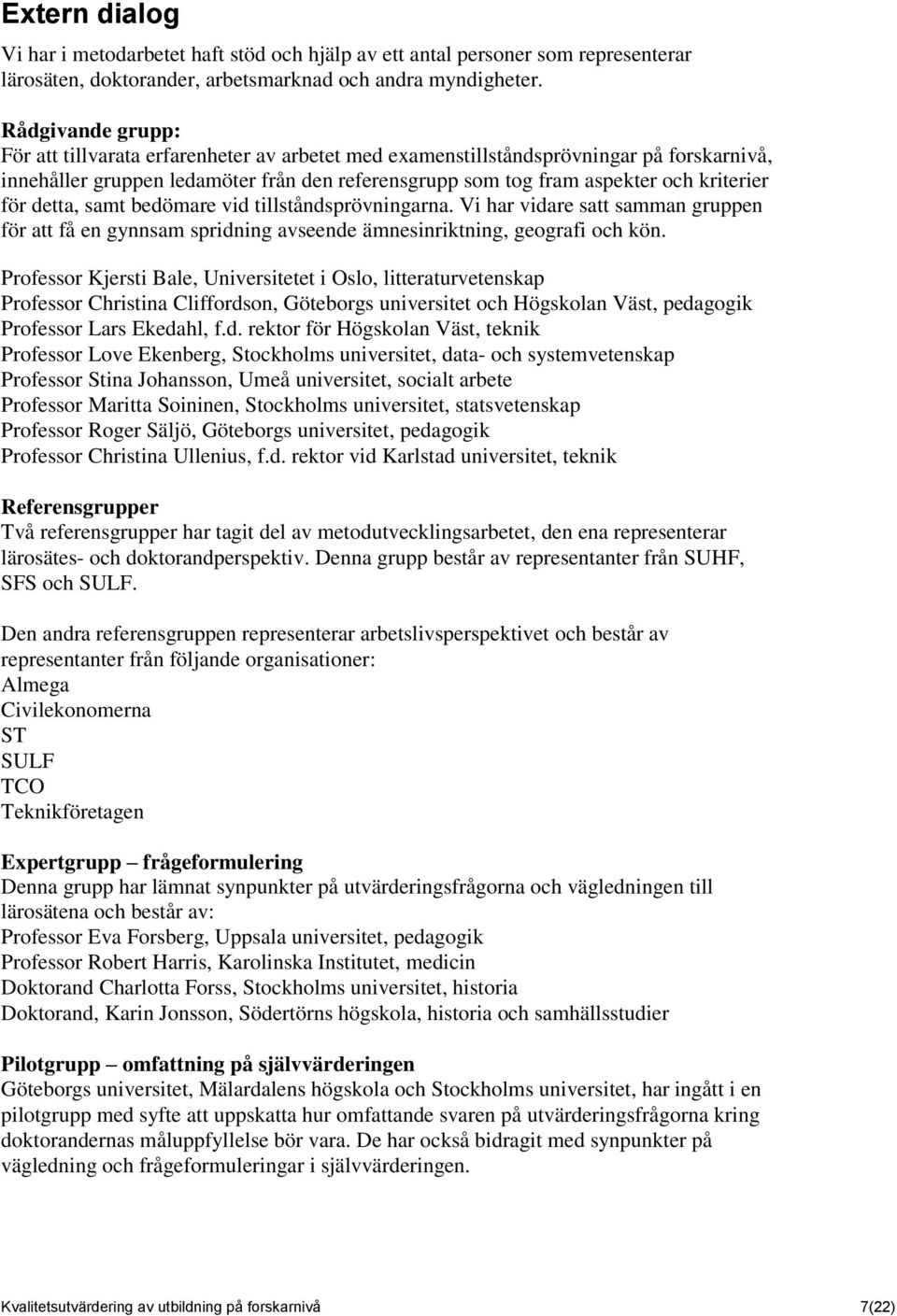 för detta, samt bedömare vid tillståndsprövningarna. Vi har vidare satt samman gruppen för att få en gynnsam spridning avseende ämnesinriktning, geografi och kön.