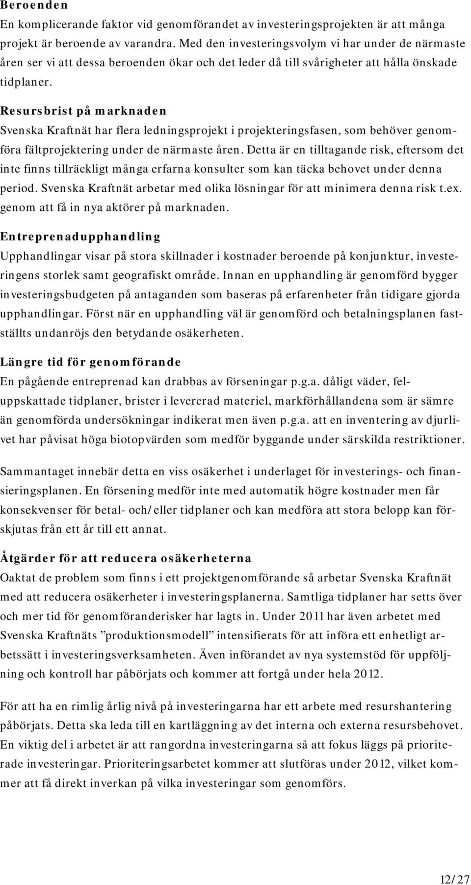 Resursbrist på marknaden Svenska Kraftnät har flera ledningsprojekt i projekteringsfasen, som behöver genomföra fältprojektering under de närmaste åren.