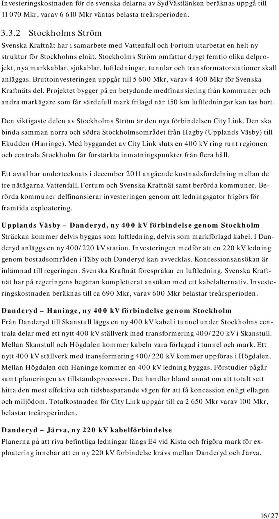 Stockholms Ström omfattar drygt femtio olika delprojekt, nya markkablar, sjökablar, luftledningar, tunnlar och transformatorstationer skall anläggas.