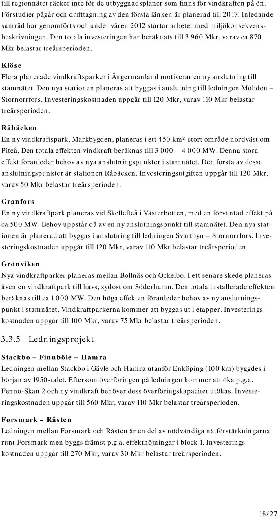 Klöse Flera planerade vindkraftsparker i Ångermanland motiverar en ny anslutning till stamnätet. Den nya stationen planeras att byggas i anslutning till ledningen Moliden Stornorrfors.