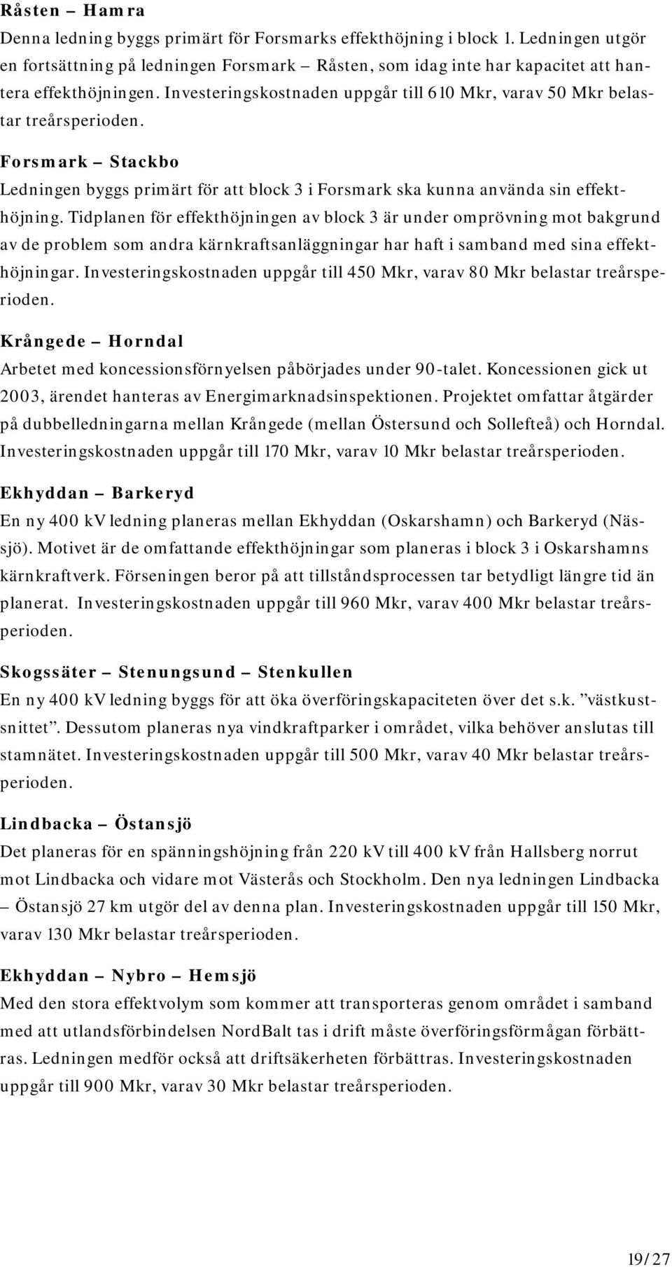 Tidplanen för effekthöjningen av block 3 är under omprövning mot bakgrund av de problem som andra kärnkraftsanläggningar har haft i samband med sina effekthöjningar.