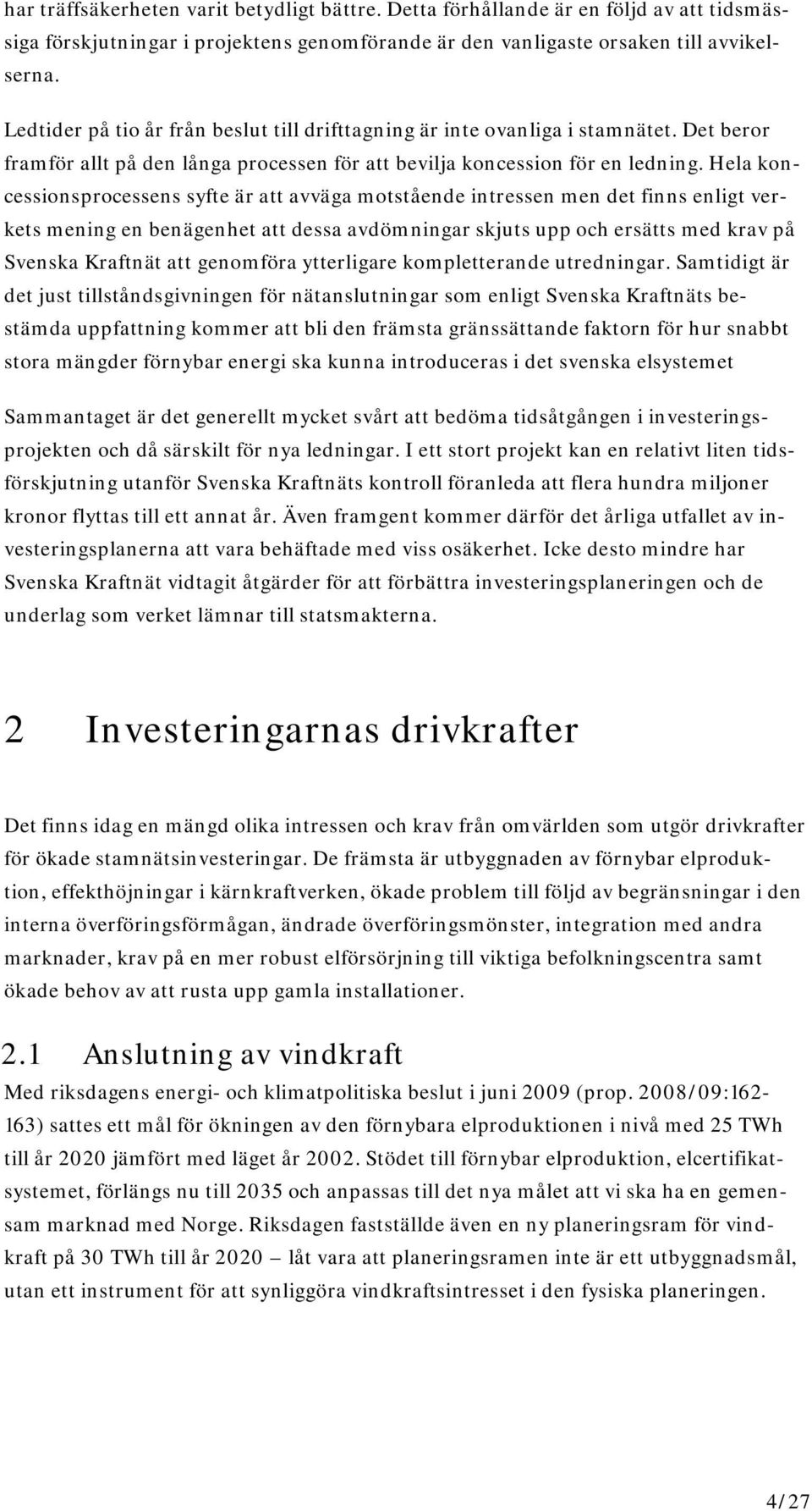 Hela koncessionsprocessens syfte är att avväga motstående intressen men det finns enligt verkets mening en benägenhet att dessa avdömningar skjuts upp och ersätts med krav på Svenska Kraftnät att