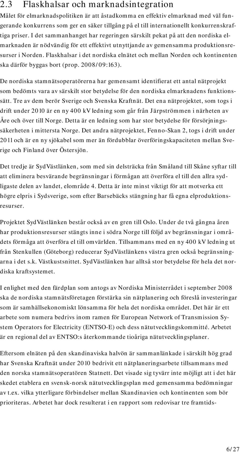 Flaskhalsar i det nordiska elnätet och mellan Norden och kontinenten ska därför byggas bort (prop. 2008/09:163).