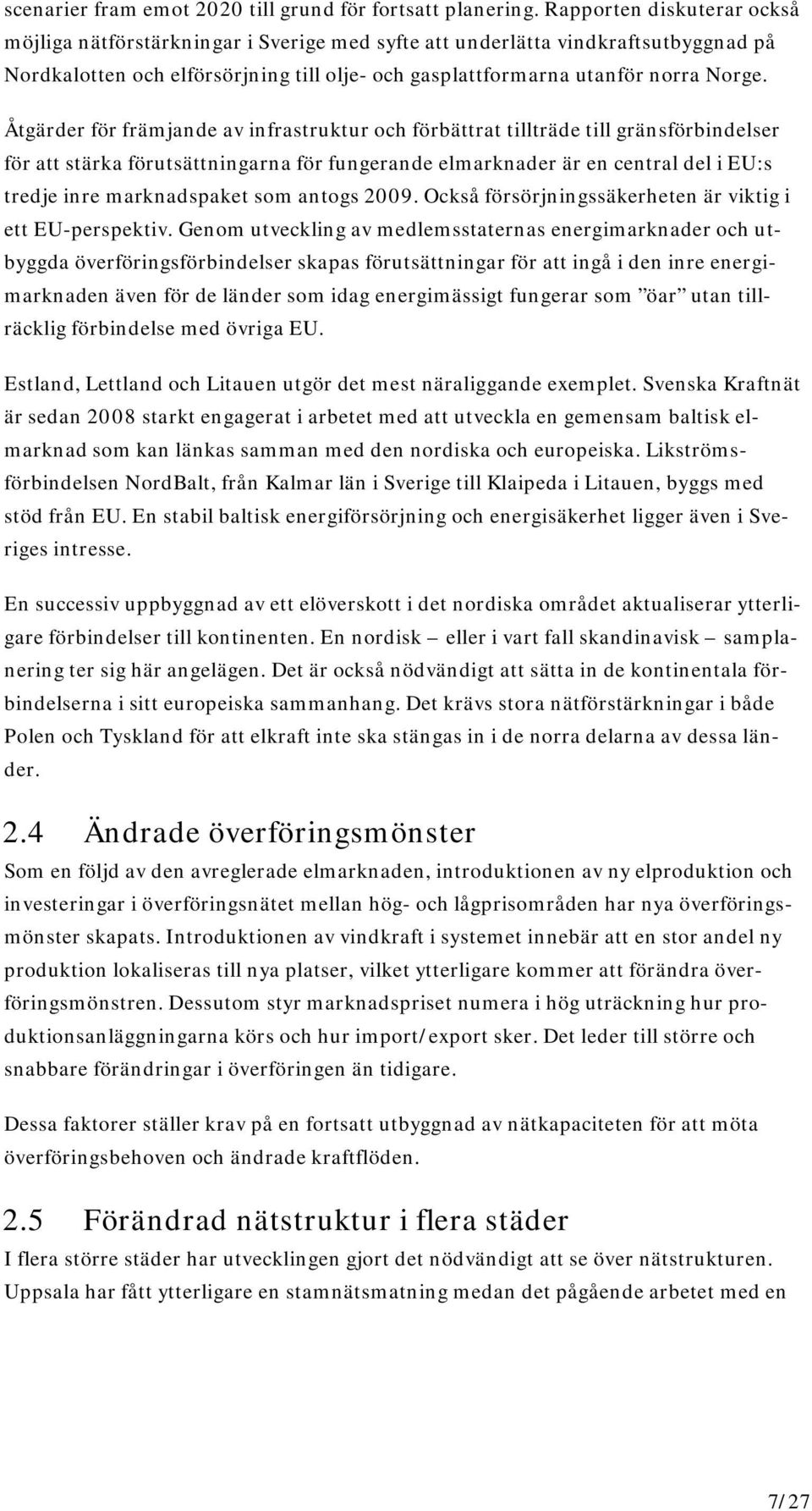 Åtgärder för främjande av infrastruktur och förbättrat tillträde till gränsförbindelser för att stärka förutsättningarna för fungerande elmarknader är en central del i EU:s tredje inre marknadspaket