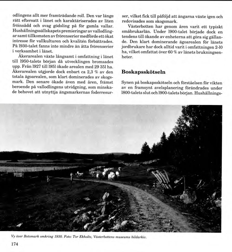 På 1930-talet fanns inte mindre än åtta frörenserier i verksam het i länet. Åkerarealen växte långsam t i omfattning i länet till 1950-talets början då utvecklingen bromsades upp.