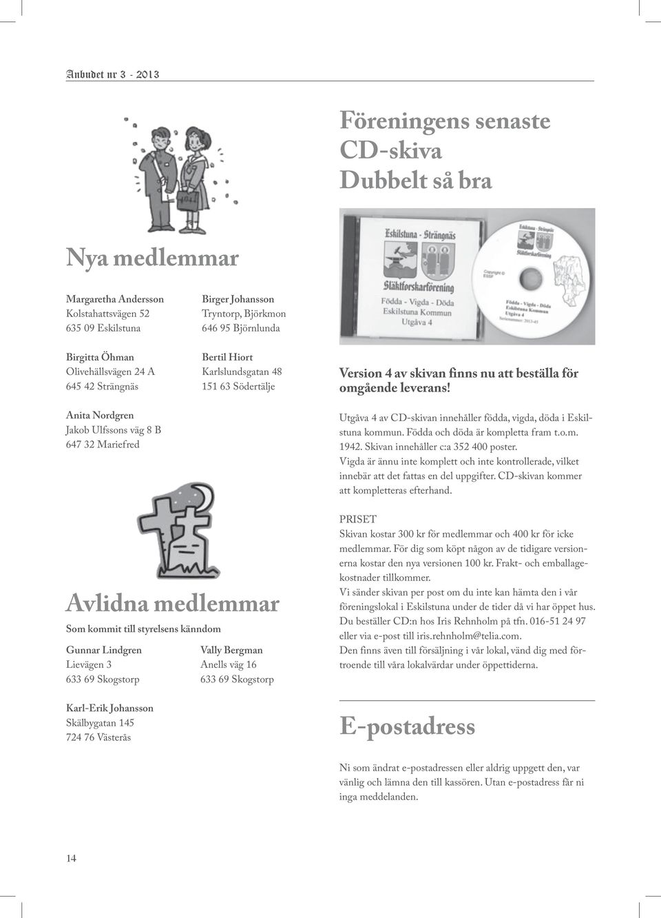 leverans! Utgåva 4 av CD-skivan innehåller födda, vigda, döda i Eskilstuna kommun. Födda och döda är kompletta fram t.o.m. 1942. Skivan innehåller c:a 352 400 poster.