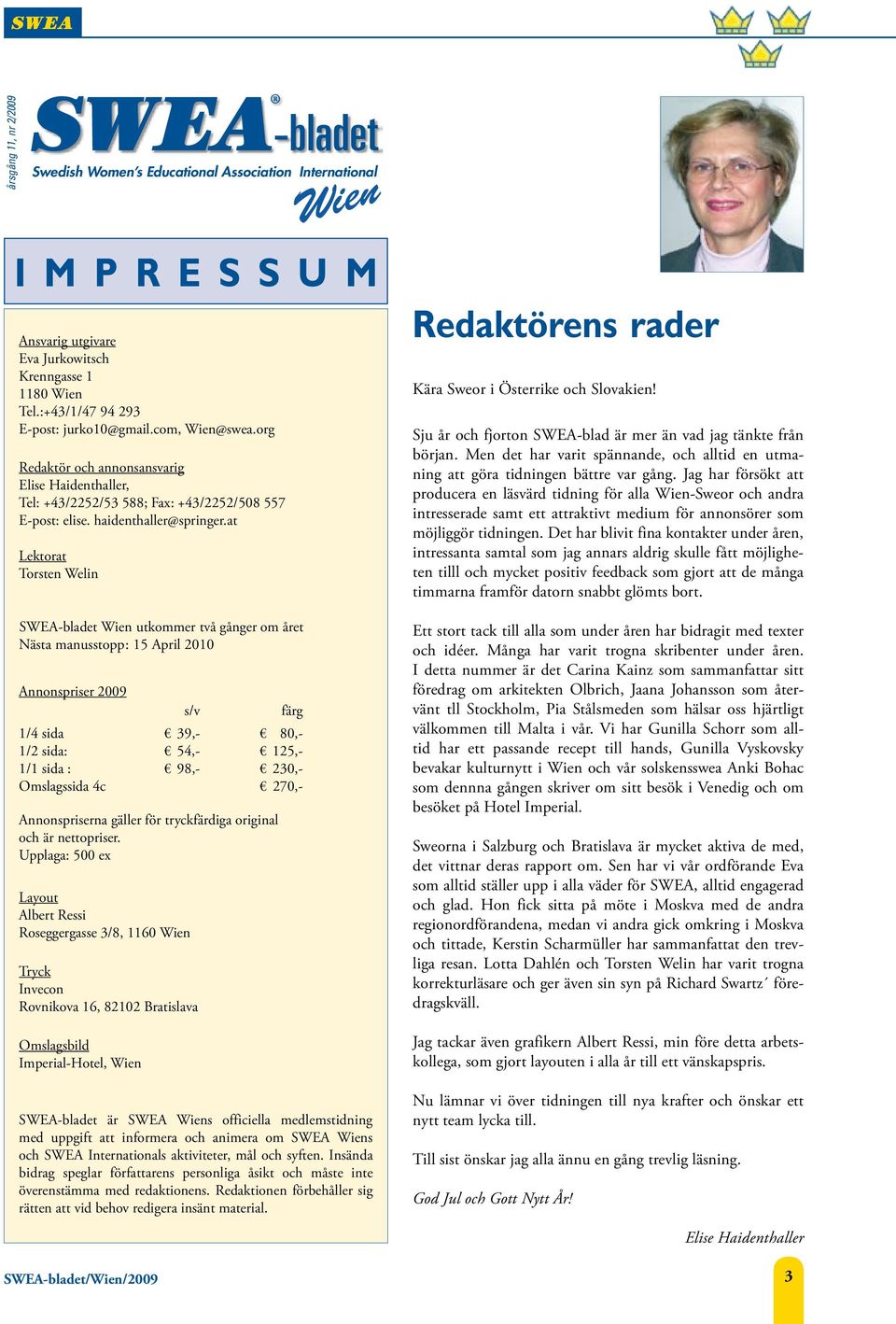 at Lektorat Torsten Welin SWEA-bladet Wien utkommer två gånger om året Nästa manusstopp: 15 April 2010 Annonspriser 2009 s/v färg 1/4 sida 39,- 80,- 1/2 sida: 54,- 125,- 1/1 sida : 98,- 230,-