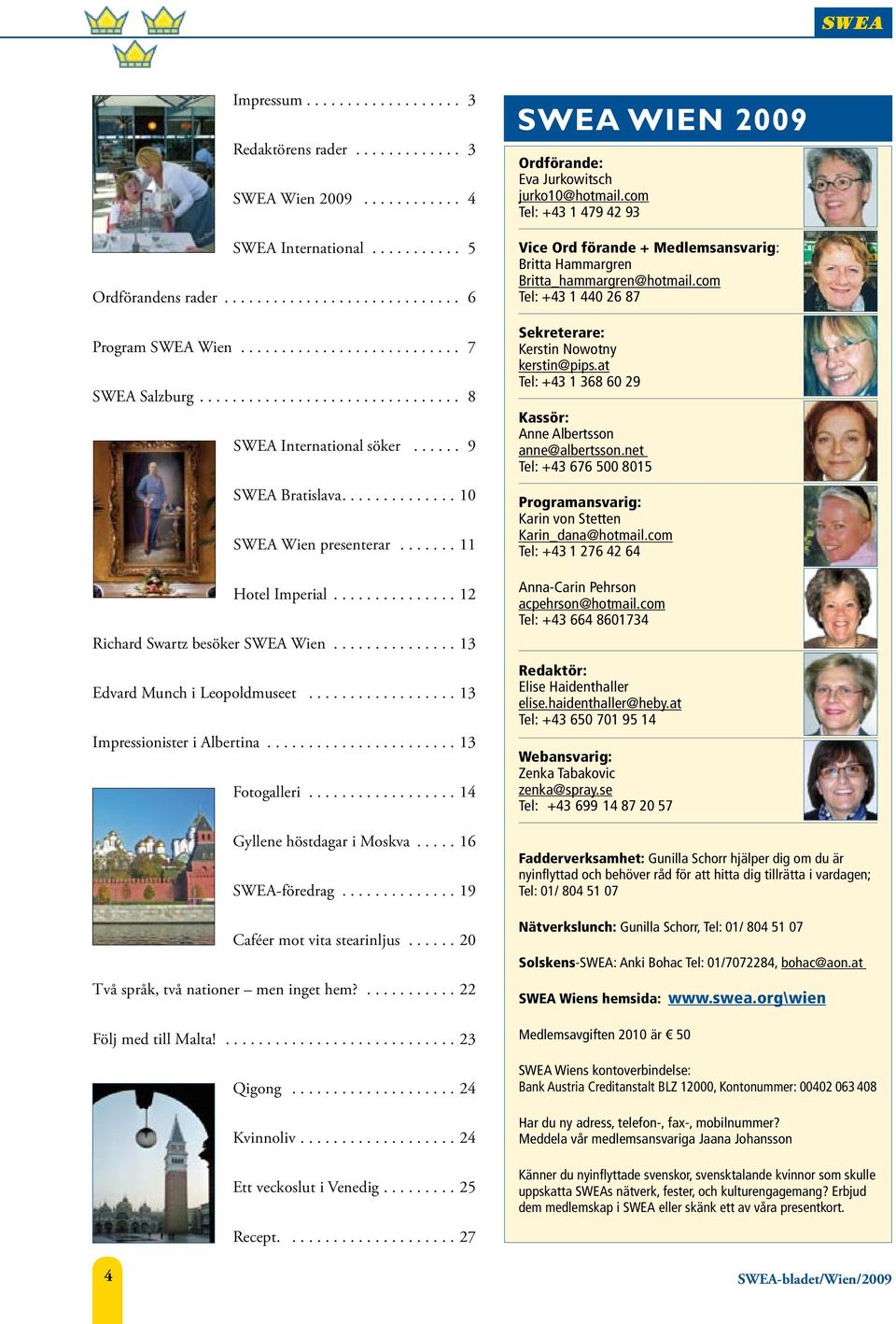 .............. 12 Richard Swartz besöker SWEA Wien............... 13 Edvard Munch i Leopoldmuseet.................. 13 Impressionister i Albertina....................... 13 Fotogalleri.