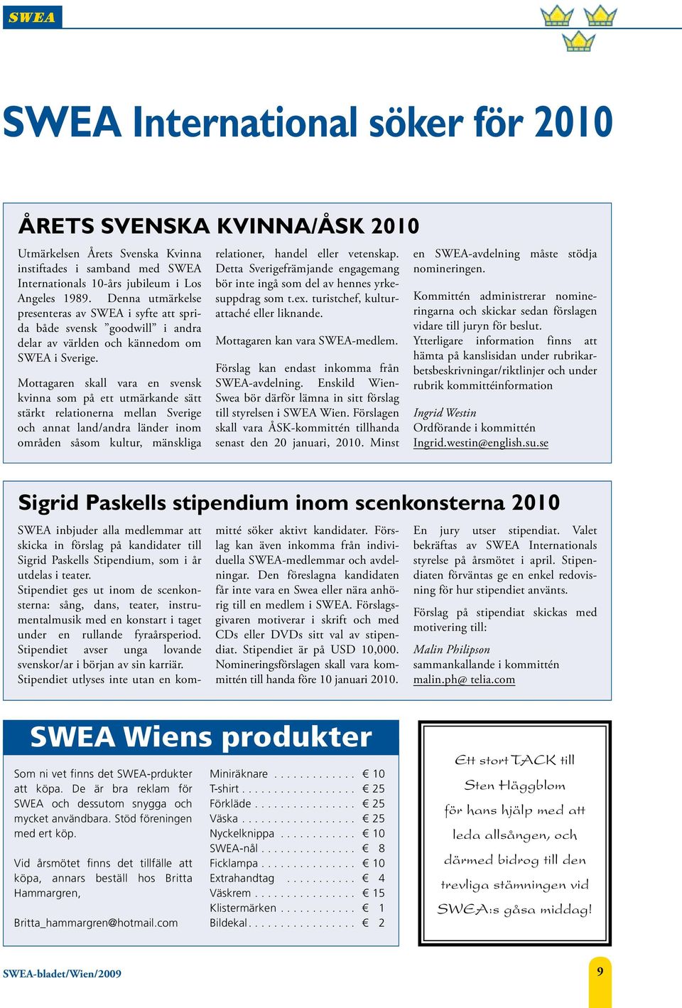 Mottagaren skall vara en svensk kvinna som på ett utmärkande sätt stärkt relationerna mellan Sverige och annat land/andra länder inom områden såsom kultur, mänskliga relationer, handel eller