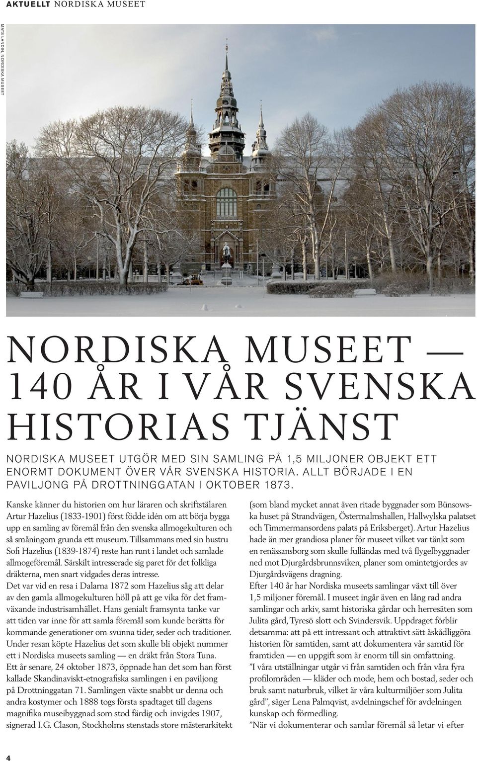 Kanske känner du historien om hur läraren och skriftstälaren Artur Hazelius (1833-1901) först födde idén om att börja bygga upp en samling av föremål från den svenska allmogekulturen och så småningom